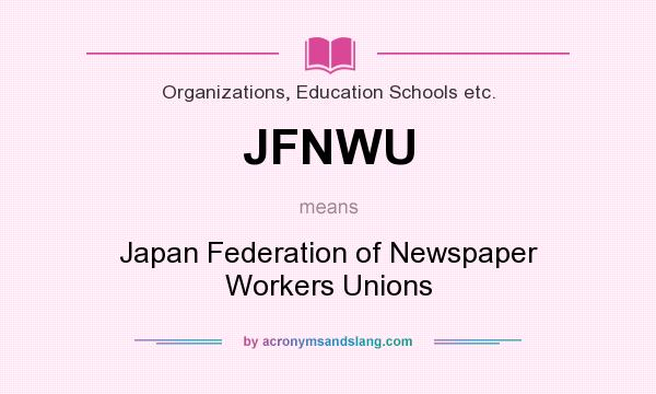 What does JFNWU mean? It stands for Japan Federation of Newspaper Workers Unions