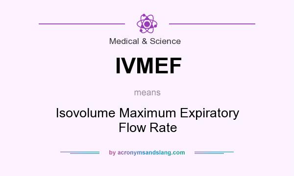 What does IVMEF mean? It stands for Isovolume Maximum Expiratory Flow Rate
