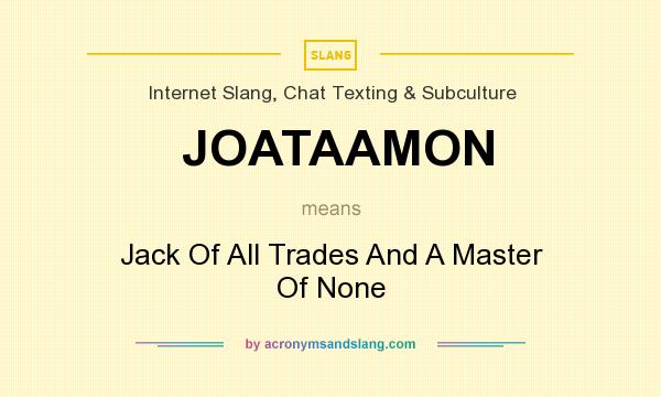 What does JOATAAMON mean? It stands for Jack Of All Trades And A Master Of None