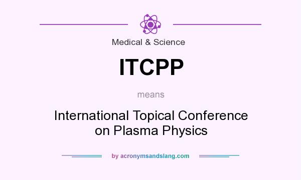 What does ITCPP mean? It stands for International Topical Conference on Plasma Physics