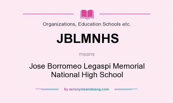 What does JBLMNHS mean? It stands for Jose Borromeo Legaspi Memorial National High School