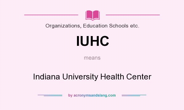 What does IUHC mean? It stands for Indiana University Health Center