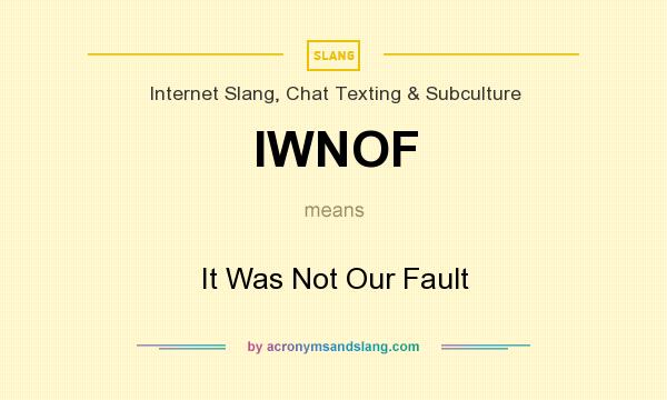 What does IWNOF mean? It stands for It Was Not Our Fault