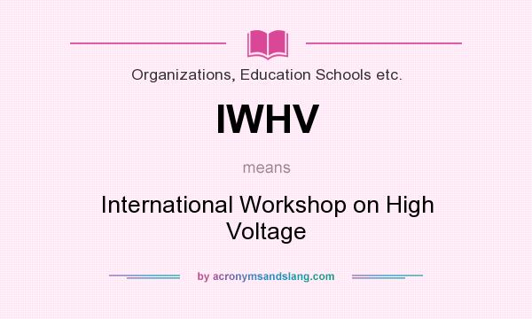 What does IWHV mean? It stands for International Workshop on High Voltage