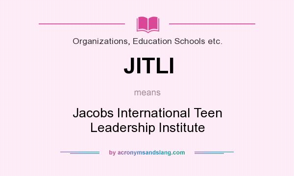 What does JITLI mean? It stands for Jacobs International Teen Leadership Institute