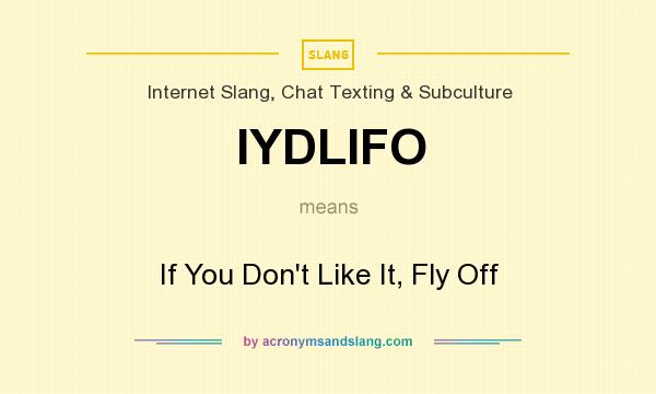 What does IYDLIFO mean? It stands for If You Don`t Like It, Fly Off