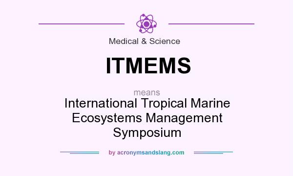 What does ITMEMS mean? It stands for International Tropical Marine Ecosystems Management Symposium
