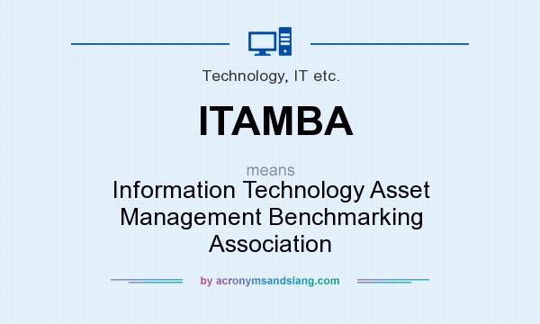 What does ITAMBA mean? It stands for Information Technology Asset Management Benchmarking Association