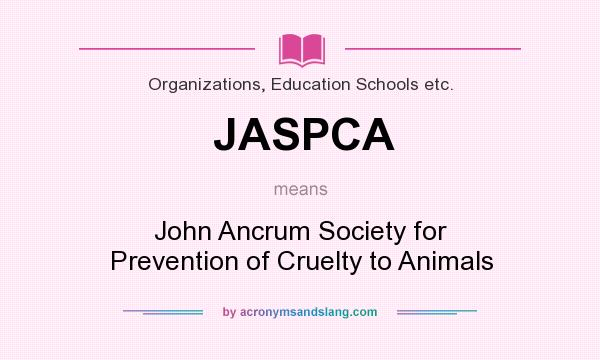 What does JASPCA mean? - Definition of JASPCA - JASPCA stands for John  Ancrum Society for Prevention of Cruelty to Animals. By 