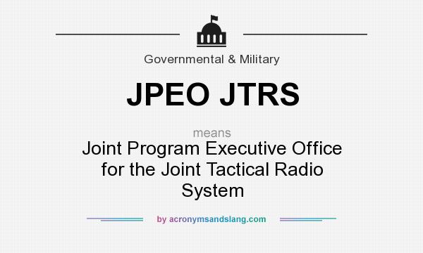 What does JPEO JTRS mean? It stands for Joint Program Executive Office for the Joint Tactical Radio System