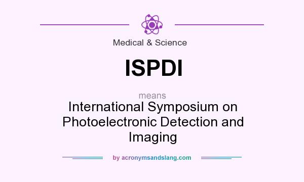 What does ISPDI mean? It stands for International Symposium on Photoelectronic Detection and Imaging