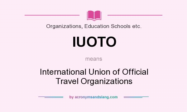 What does IUOTO mean? It stands for International Union of Official Travel Organizations