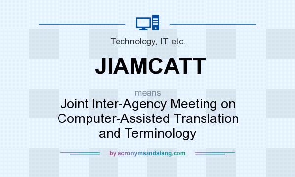 What does JIAMCATT mean? It stands for Joint Inter-Agency Meeting on Computer-Assisted Translation and Terminology