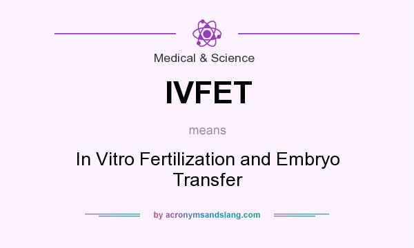 What does IVFET mean? It stands for In Vitro Fertilization and Embryo Transfer