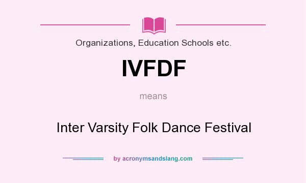What does IVFDF mean? It stands for Inter Varsity Folk Dance Festival