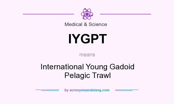 What does IYGPT mean? It stands for International Young Gadoid Pelagic Trawl