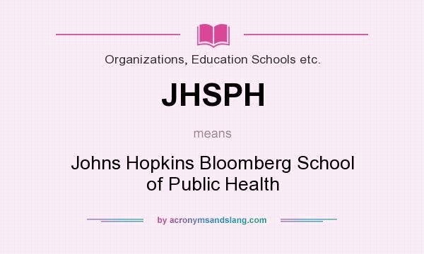 What does JHSPH mean? It stands for Johns Hopkins Bloomberg School of Public Health