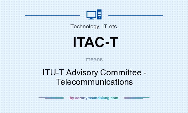 What does ITAC-T mean? It stands for ITU-T Advisory Committee - Telecommunications