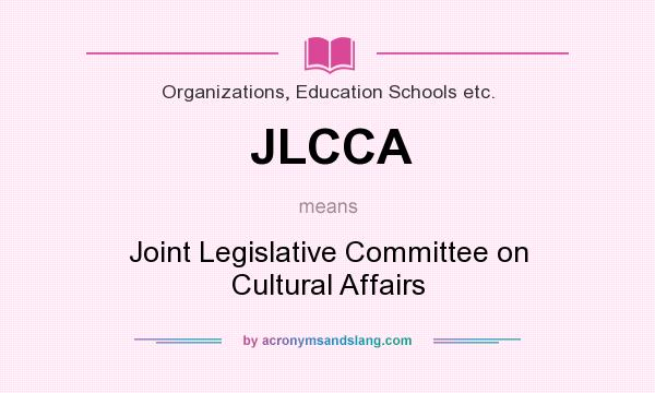 What does JLCCA mean? It stands for Joint Legislative Committee on Cultural Affairs