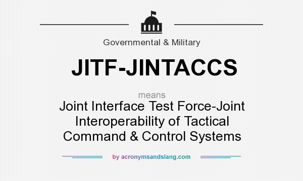 What does JITF-JINTACCS mean? It stands for Joint Interface Test Force-Joint Interoperability of Tactical Command & Control Systems