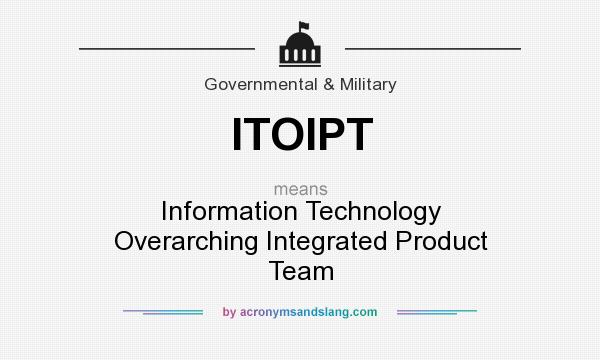 What does ITOIPT mean? It stands for Information Technology Overarching Integrated Product Team