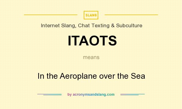 What does ITAOTS mean? It stands for In the Aeroplane over the Sea