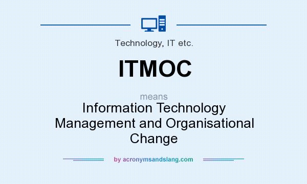 What does ITMOC mean? It stands for Information Technology Management and Organisational Change