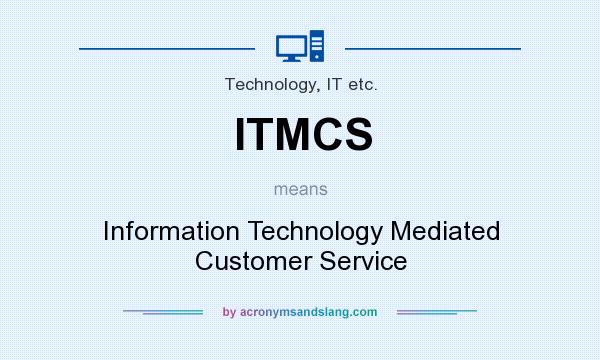 What does ITMCS mean? It stands for Information Technology Mediated Customer Service