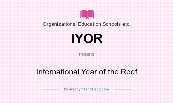 What does IYOR mean? It stands for International Year of the Reef