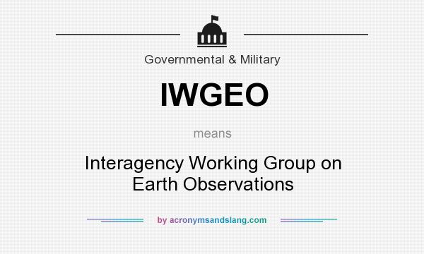 What does IWGEO mean? It stands for Interagency Working Group on Earth Observations
