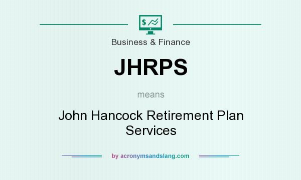 What does JHRPS mean? It stands for John Hancock Retirement Plan Services