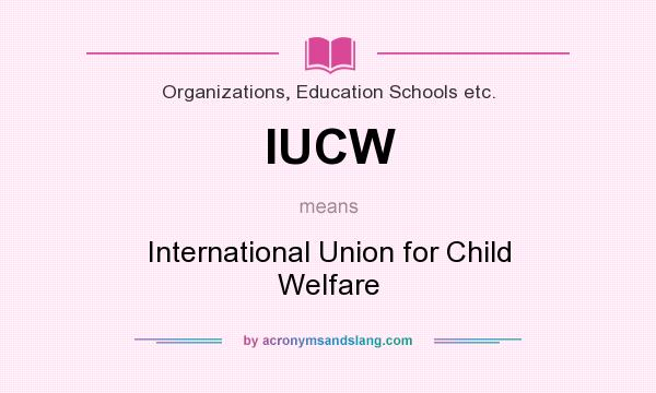 What does IUCW mean? It stands for International Union for Child Welfare