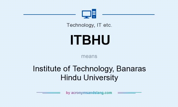 What does ITBHU mean? It stands for Institute of Technology, Banaras Hindu University