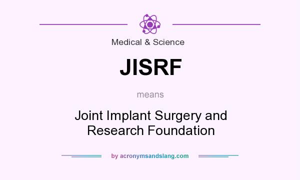 What does JISRF mean? It stands for Joint Implant Surgery and Research Foundation