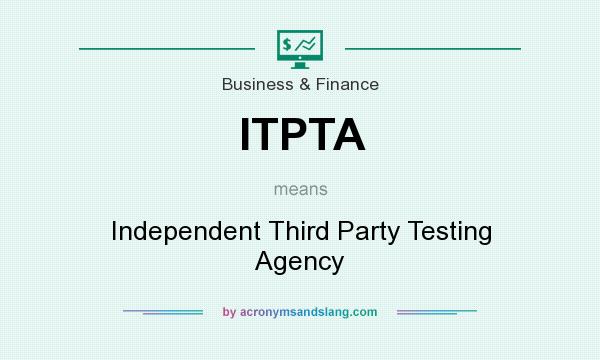 What does ITPTA mean? It stands for Independent Third Party Testing Agency