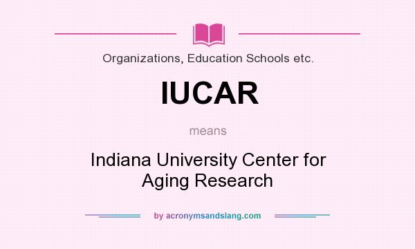 What does IUCAR mean? It stands for Indiana University Center for Aging Research