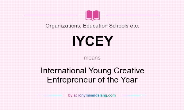 What does IYCEY mean? It stands for International Young Creative Entrepreneur of the Year