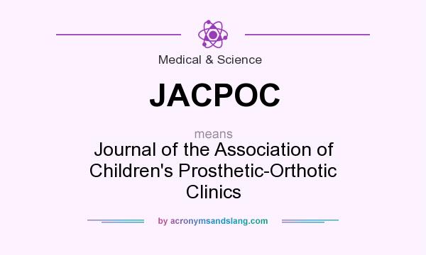 What does JACPOC mean? It stands for Journal of the Association of Children`s Prosthetic-Orthotic Clinics