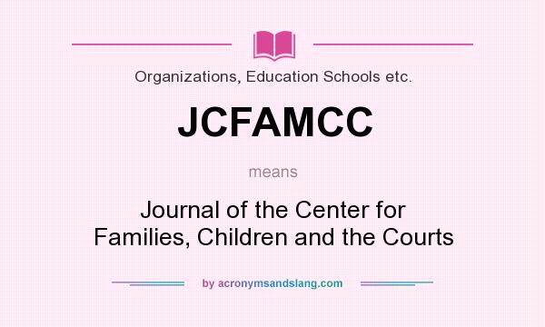 What does JCFAMCC mean? It stands for Journal of the Center for Families, Children and the Courts