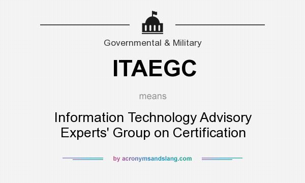 What does ITAEGC mean? It stands for Information Technology Advisory Experts` Group on Certification