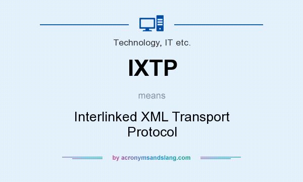 What does IXTP mean? It stands for Interlinked XML Transport Protocol