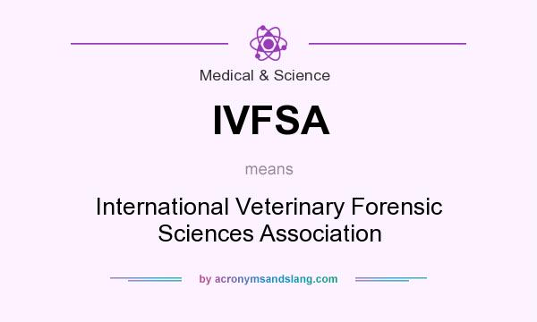 What does IVFSA mean? It stands for International Veterinary Forensic Sciences Association