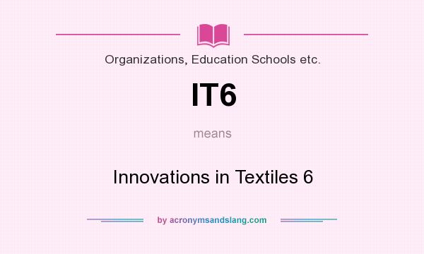 What does IT6 mean? It stands for Innovations in Textiles 6