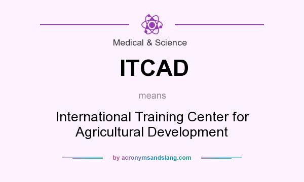 What does ITCAD mean? It stands for International Training Center for Agricultural Development