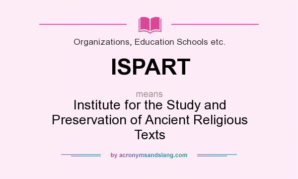 What does ISPART mean? It stands for Institute for the Study and Preservation of Ancient Religious Texts