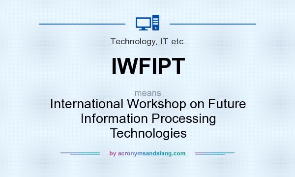 What does IWFIPT mean? It stands for International Workshop on Future Information Processing Technologies