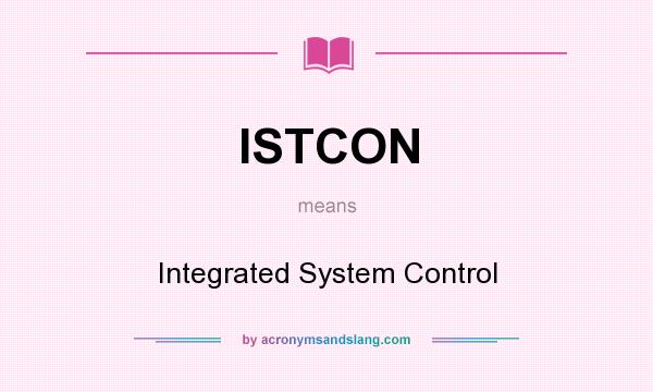 What does ISTCON mean? It stands for Integrated System Control