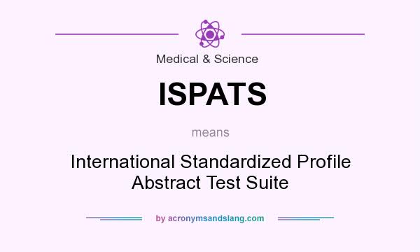 What does ISPATS mean? It stands for International Standardized Profile Abstract Test Suite