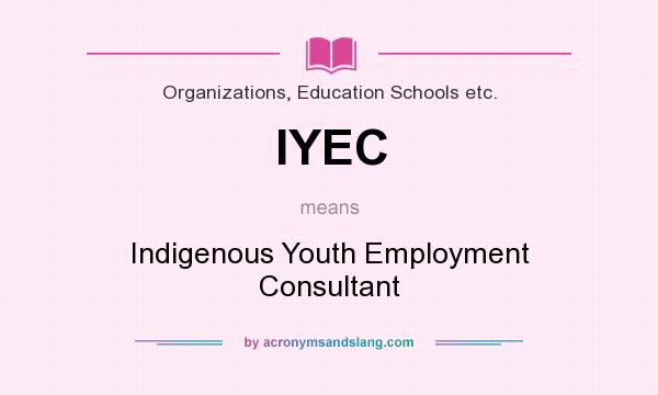 What does IYEC mean? It stands for Indigenous Youth Employment Consultant