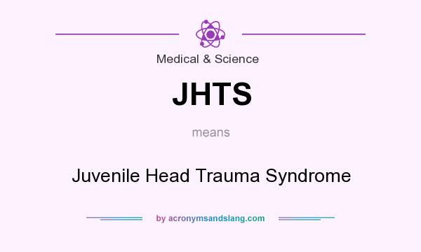 What does JHTS mean? It stands for Juvenile Head Trauma Syndrome